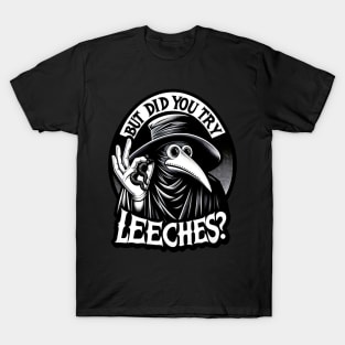 But Did You Try Leeches Plague Doctor T-Shirt
